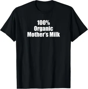 100 % Organic Mothers Milk Funny Breastfeeding Women T-Shirt
