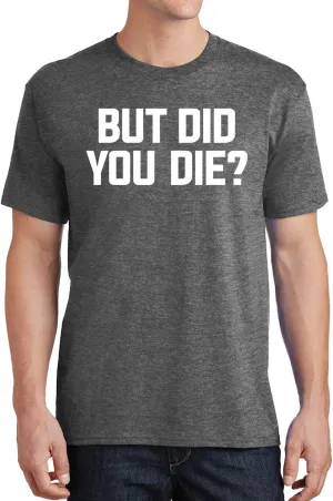But Did You Die Funny Quote Mens T-Shirt