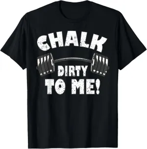 Chalk dirty to me, funny Bodybuilding and Workout T-Shirt